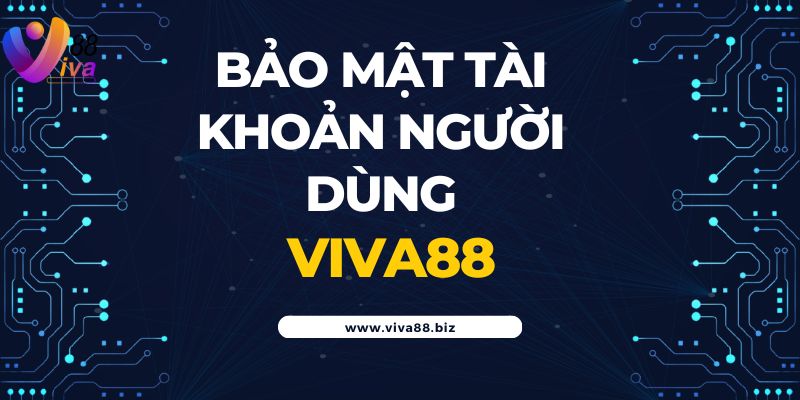 Bảo mật tài khoản người dùng Viva88