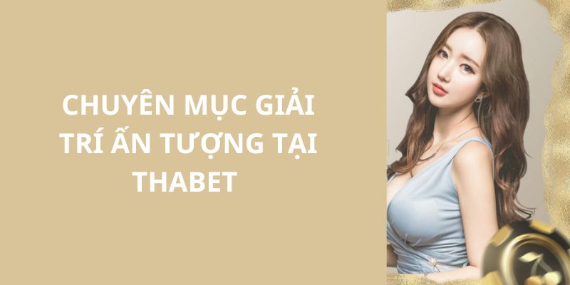 Top các chuyên mục hot nhất tại THABET