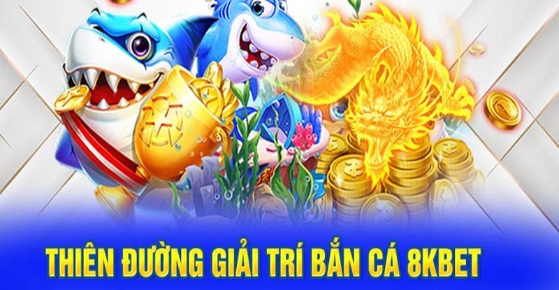 Đôi nét về sảnh game bắn cá 8KBET